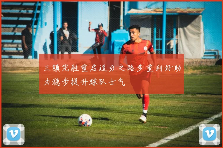 三镇完胜重启追分之路多重利好助力稳步提升球队士气